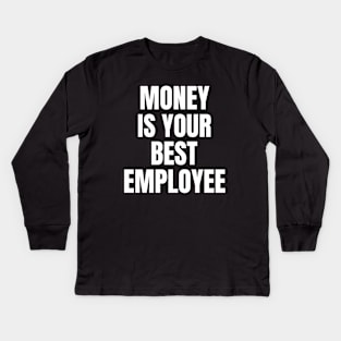 Money Is Your Best Employee Kids Long Sleeve T-Shirt